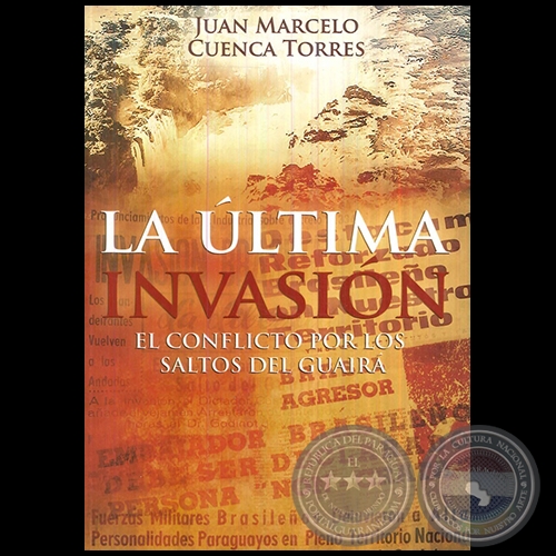 LA ÚLTIMA INVASIÓN - EL CONFLICTO POR LOS SALTOS DEL GUAIRÁ - Autor:   JUAN MARCELO CUENCA TORRES - Año 2017